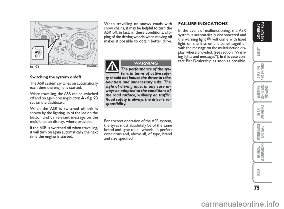 FIAT QUBO 2008 1.G Manual PDF 75
SAFETY
STARTING
AND DRIVING
WARNING
LIGHTS AND
MESSAGES
IN AN
EMERGENCY
MAINTENANCE
AND CARE
TECHNICAL
SPECIFICATIONS
INDEX
DASHBOARD
AND CONTROLS
Switching the systemon/off
The ASR system switc FIAT QUBO 2008 1.G Manual PDF 75
SAFETY
STARTING
AND DRIVING
WARNING
LIGHTS AND
MESSAGES
IN AN
EMERGENCY
MAINTENANCE
AND CARE
TECHNICAL
SPECIFICATIONS
INDEX
DASHBOARD
AND CONTROLS
Switching the systemon/off
The ASR system switc