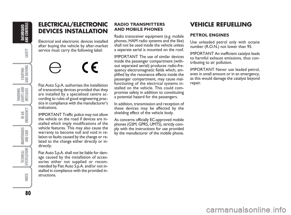 FIAT QUBO 2008 1.G Owners Manual 80
SAFETY
STARTING 
AND DRIVING
WARNING
LIGHTS AND
MESSAGES
IN AN
EMERGENCY
MAINTENANCE
AND CARE 
TECHNICAL
SPECIFICATIONS
INDEX
DASHBOARD
AND CONTROLS
VEHICLE REFUELLING
PETROL ENGINES
Use unleaded p