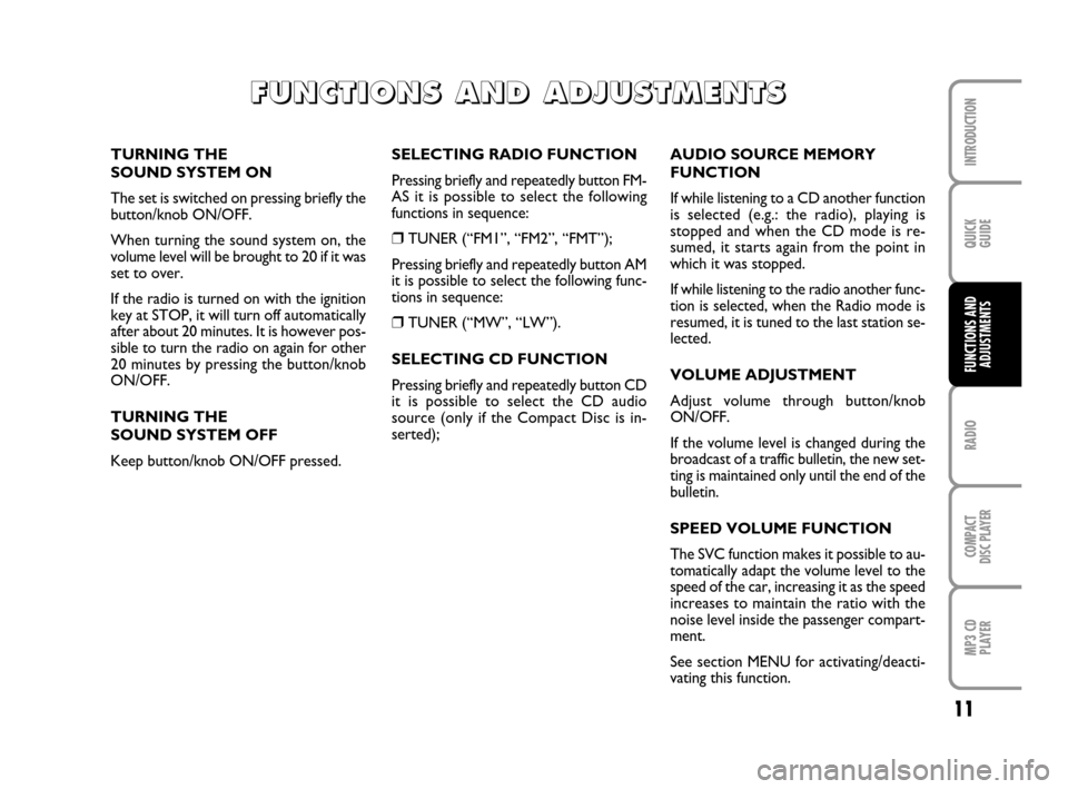 FIAT QUBO 2008 1.G Radio CD MP3 Manual 11
QUICK
GUIDE
RADIO
COMPACT
DISC PLAYER
MP3 CD
PLAYER
INTRODUCTION
FUNCTIONS AND
ADJUSTMENTS
SELECTING RADIO FUNCTION
Pressing briefly and repeatedly button FM-
AS it is possible to select the follow FIAT QUBO 2008 1.G Radio CD MP3 Manual 11
QUICK
GUIDE
RADIO
COMPACT
DISC PLAYER
MP3 CD
PLAYER
INTRODUCTION
FUNCTIONS AND
ADJUSTMENTS
SELECTING RADIO FUNCTION
Pressing briefly and repeatedly button FM-
AS it is possible to select the follow