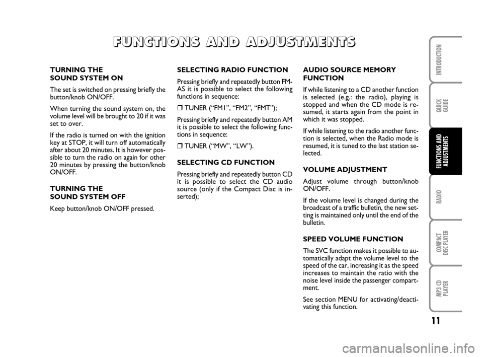 FIAT QUBO 2008 1.G Radio CD MP3 Manual 11
QUICK
GUIDE
RADIO
COMPACT
DISC PLAYER
MP3 CD
PLAYER
INTRODUCTION
FUNCTIONS AND
ADJUSTMENTS
SELECTING RADIO FUNCTION
Pressing briefly and repeatedly button FM-
AS it is possible to select the follow