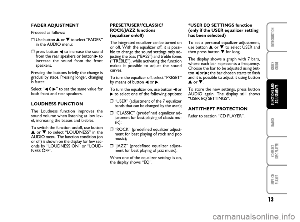 FIAT QUBO 2008 1.G Radio CD MP3 Manual 13
QUICK
GUIDE
RADIO
COMPACT
DISC PLAYER
MP3 CD
PLAYER
INTRODUCTION
FUNCTIONS AND
ADJUSTMENTS
PRESET/USER*/CLASSIC/
ROCK/JAZZ functions 
(equalizer on/off)
The integrated equalizer can be turned on
or