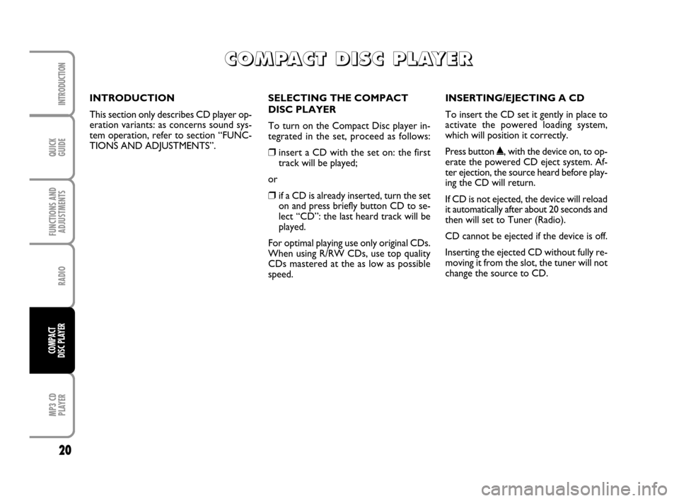 FIAT QUBO 2008 1.G Radio CD MP3 Manual QUICK
GUIDE
20
FUNCTIONS AND
ADJUSTMENTS
RADIO
MP3 CD
PLAYER
INTRODUCTION
COMPACT
DISC PLAYER
SELECTING THE COMPACT
DISC PLAYER
To turn on the Compact Disc player in-
tegrated in the set, proceed as f
