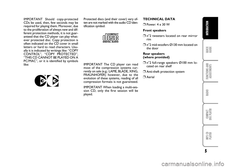 FIAT QUBO 2008 1.G Radio CD MP3 Manual 5
QUICK
GUIDE
FUNCTIONS AND
ADJUSTMENTS
RADIO
COMPACT
DISC PLAYER
MP3 CD
PLAYER
INTRODUCTION
Protected discs (and their cover) very of-
ten are not marked with the audio CD iden-
tification symbol:
IM