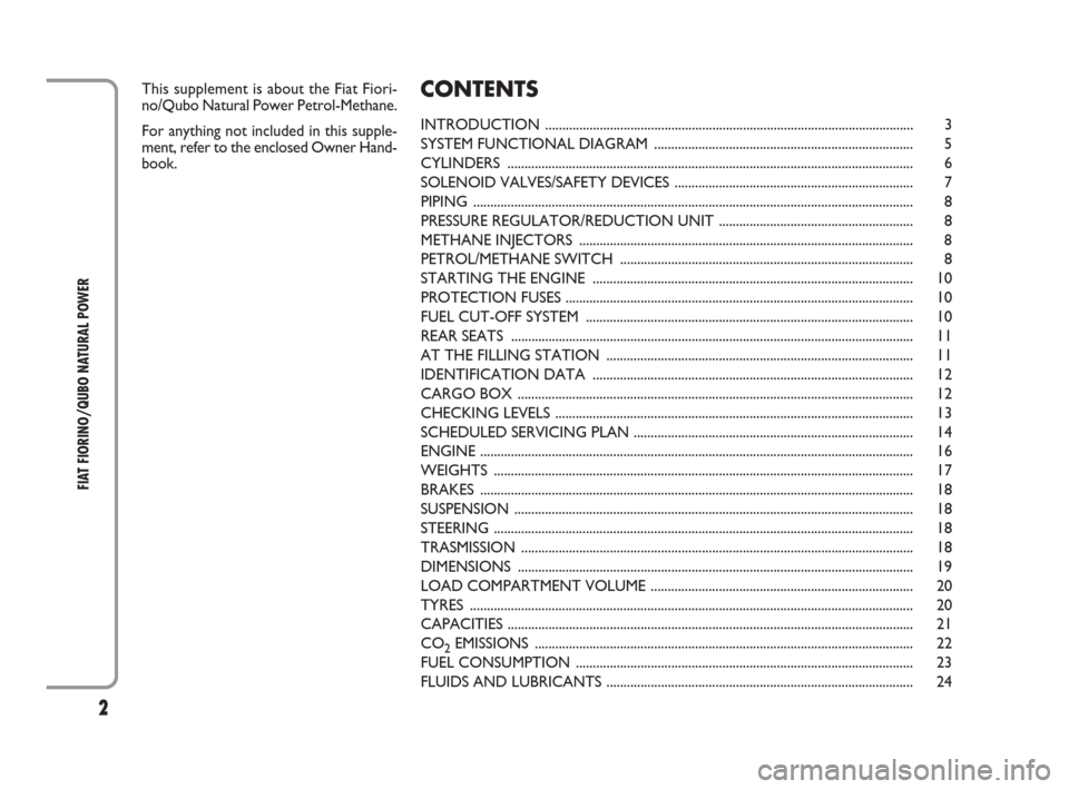FIAT QUBO 2009 1.G Natural Power Manual 2
FIAT FIORINO/QUBO NATURAL POWER
This supplement is about the Fiat Fiori-
no/Qubo Natural Power Petrol-Methane.
For anything not included in this supple-
ment, refer to the enclosed Owner Hand-
book.