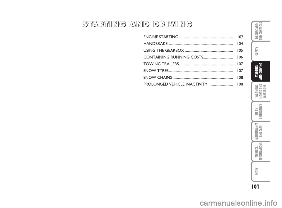 FIAT QUBO 2009 1.G Owners Manual 101
SAFETY
WARNING
LIGHTS AND
MESSAGES
IN AN
EMERGENCY
MAINTENANCE
AND CARE
TECHNICAL
SPECIFICATIONS
INDEX
DASHBOARDAND CONTROLS
STARTING
AND DRIVING
ENGINE STARTING ................................ FIAT QUBO 2009 1.G Owners Manual 101
SAFETY
WARNING
LIGHTS AND
MESSAGES
IN AN
EMERGENCY
MAINTENANCE
AND CARE
TECHNICAL
SPECIFICATIONS
INDEX
DASHBOARDAND CONTROLS
STARTING
AND DRIVING
ENGINE STARTING ................................