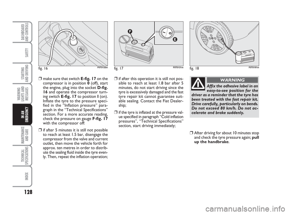 FIAT QUBO 2009 1.G Owners Manual 128
SAFETY
MAINTENANCE
AND CARE
TECHNICAL
SPECIFICATIONS
INDEX
DASHBOARDAND CONTROLS
STARTING
AND DRIVING
WARNING
LIGHTS AND
MESSAGES
IN AN
EMERGENCY
❒make sure that switch E-fig. 17on the
compres FIAT QUBO 2009 1.G Owners Manual 128
SAFETY
MAINTENANCE
AND CARE
TECHNICAL
SPECIFICATIONS
INDEX
DASHBOARDAND CONTROLS
STARTING
AND DRIVING
WARNING
LIGHTS AND
MESSAGES
IN AN
EMERGENCY
❒make sure that switch E-fig. 17on the
compres