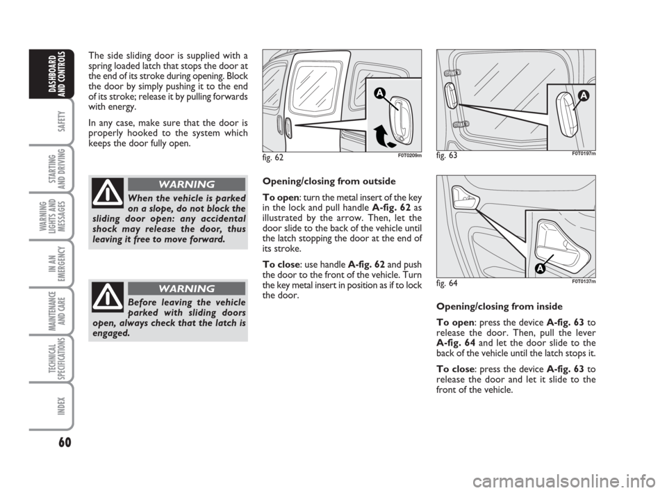 FIAT QUBO 2009 1.G Repair Manual 60
SAFETY
STARTING
AND DRIVING
WARNING
LIGHTS AND
MESSAGES
IN AN
EMERGENCY
MAINTENANCE
AND CARE
TECHNICAL
SPECIFICATIONS
INDEX
DASHBOARD
AND CONTROLS
fig. 64F0T0137m
Opening/closing from outside
To FIAT QUBO 2009 1.G Repair Manual 60
SAFETY
STARTING
AND DRIVING
WARNING
LIGHTS AND
MESSAGES
IN AN
EMERGENCY
MAINTENANCE
AND CARE
TECHNICAL
SPECIFICATIONS
INDEX
DASHBOARD
AND CONTROLS
fig. 64F0T0137m
Opening/closing from outside
To