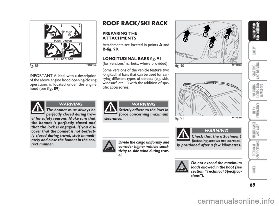 FIAT QUBO 2009 1.G Owners Manual 69
SAFETY
STARTING
AND DRIVING
WARNING
LIGHTS AND
MESSAGES
IN AN
EMERGENCY
MAINTENANCE
AND CARE
TECHNICAL
SPECIFICATIONS
INDEX
DASHBOARD
AND CONTROLS
IMPORTANT A label with a description
of the abov FIAT QUBO 2009 1.G Owners Manual 69
SAFETY
STARTING
AND DRIVING
WARNING
LIGHTS AND
MESSAGES
IN AN
EMERGENCY
MAINTENANCE
AND CARE
TECHNICAL
SPECIFICATIONS
INDEX
DASHBOARD
AND CONTROLS
IMPORTANT A label with a description
of the abov