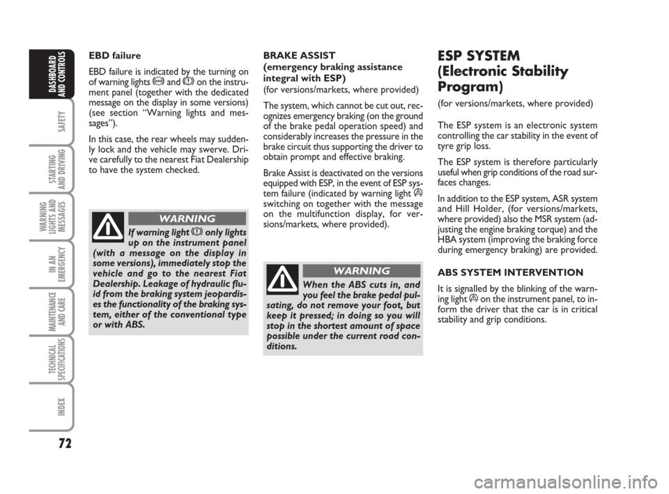 FIAT QUBO 2009 1.G Owners Manual If warning light xonly lights
up on the instrument panel
(with a message on the display in
some versions), immediately stop the
vehicle and go to the nearest Fiat
Dealership. Leakage of hydraulic flu-