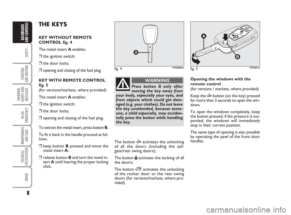 FIAT QUBO 2009 1.G Owners Manual 8
SAFETY
STARTING
AND DRIVING
WARNING
LIGHTS AND
MESSAGES
IN AN
EMERGENCY
MAINTENANCE
AND CARE
TECHNICAL
SPECIFICATIONS
INDEX
DASHBOARD
AND CONTROLS
Press button B only after
moving the key away fro FIAT QUBO 2009 1.G Owners Manual 8
SAFETY
STARTING
AND DRIVING
WARNING
LIGHTS AND
MESSAGES
IN AN
EMERGENCY
MAINTENANCE
AND CARE
TECHNICAL
SPECIFICATIONS
INDEX
DASHBOARD
AND CONTROLS
Press button B only after
moving the key away fro