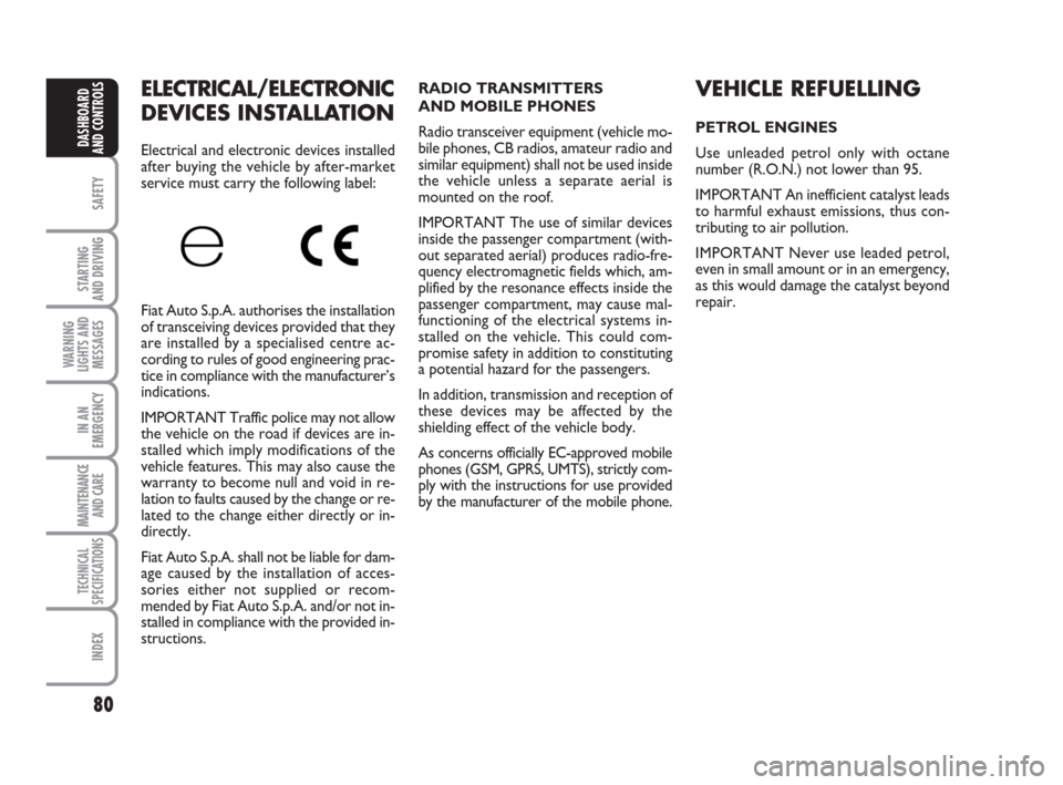 FIAT QUBO 2009 1.G Owners Manual 80
SAFETY
STARTING 
AND DRIVING
WARNING
LIGHTS AND
MESSAGES
IN AN
EMERGENCY
MAINTENANCE
AND CARE 
TECHNICAL
SPECIFICATIONS
INDEX
DASHBOARD
AND CONTROLS
VEHICLE REFUELLING
PETROL ENGINES
Use unleaded p