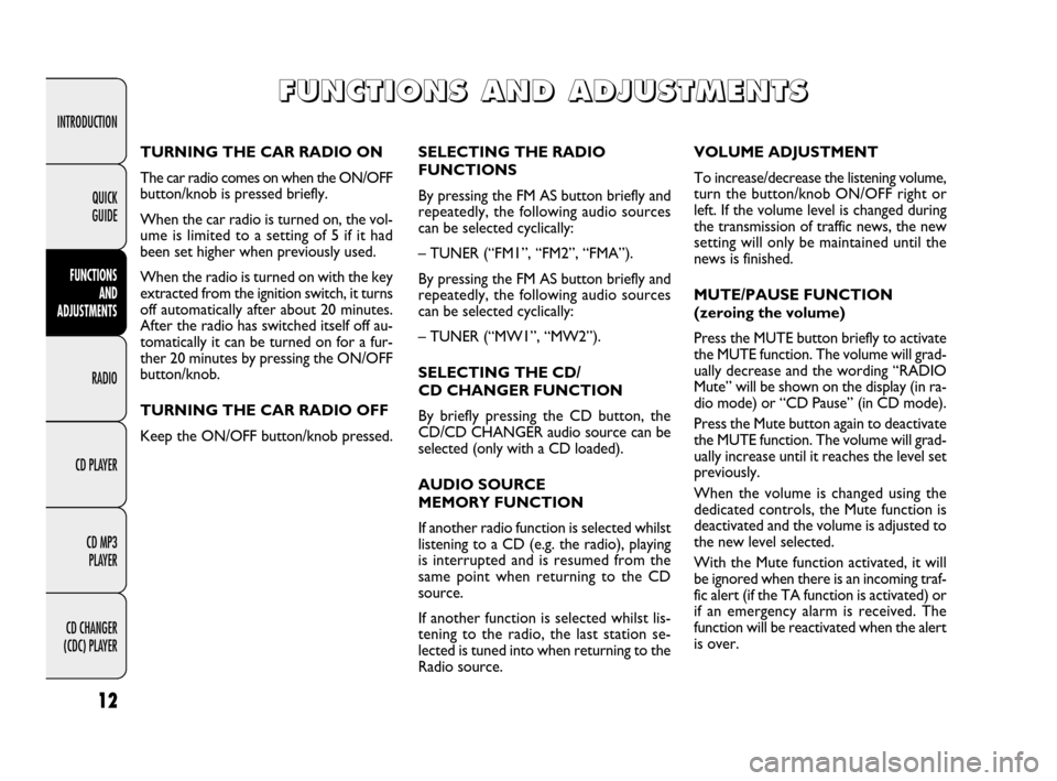 FIAT QUBO 2009 1.G Radio CD MP3 Manual 12
INTRODUCTION
FUNCTIONS
AND
ADJUSTMENTS
RADIO
CD PLAYER
CD MP3
PLAYER
CD CHANGER
(CDC) PLAYERQUICK
GUIDE
SELECTING THE RADIO
FUNCTIONS
By pressing the FM AS button briefly and
repeatedly, the f FIAT QUBO 2009 1.G Radio CD MP3 Manual 12
INTRODUCTION
FUNCTIONS
AND
ADJUSTMENTS
RADIO
CD PLAYER
CD MP3
PLAYER
CD CHANGER
(CDC) PLAYERQUICK
GUIDE
SELECTING THE RADIO
FUNCTIONS
By pressing the FM AS button briefly and
repeatedly, the f