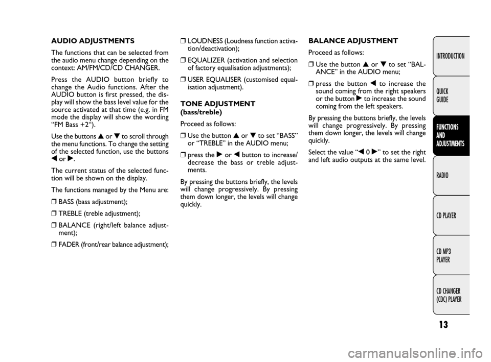 FIAT QUBO 2009 1.G Radio CD MP3 Manual 13
INTRODUCTION
FUNCTIONS
AND
ADJUSTMENTS
RADIO
CD PLAYER
CD MP3
PLAYER
CD CHANGER
(CDC) PLAYER QUICK
GUIDE
❒LOUDNESS (Loudness function activa-
tion/deactivation);
❒EQUALIZER (activation and FIAT QUBO 2009 1.G Radio CD MP3 Manual 13
INTRODUCTION
FUNCTIONS
AND
ADJUSTMENTS
RADIO
CD PLAYER
CD MP3
PLAYER
CD CHANGER
(CDC) PLAYER QUICK
GUIDE
❒LOUDNESS (Loudness function activa-
tion/deactivation);
❒EQUALIZER (activation and