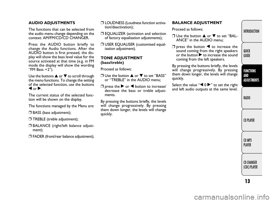FIAT QUBO 2009 1.G Radio CD MP3 Manual 13
INTRODUCTION
FUNCTIONS 
AND 
ADJUSTMENTS
RADIO
CD PLAYER
CD MP3 
PLAYER
CD CHANGER 
(CDC) PLAYER QUICK 
GUIDE
❒LOUDNESS (Loudness function activa-
tion/deactivation);
❒EQUALIZER (activation and