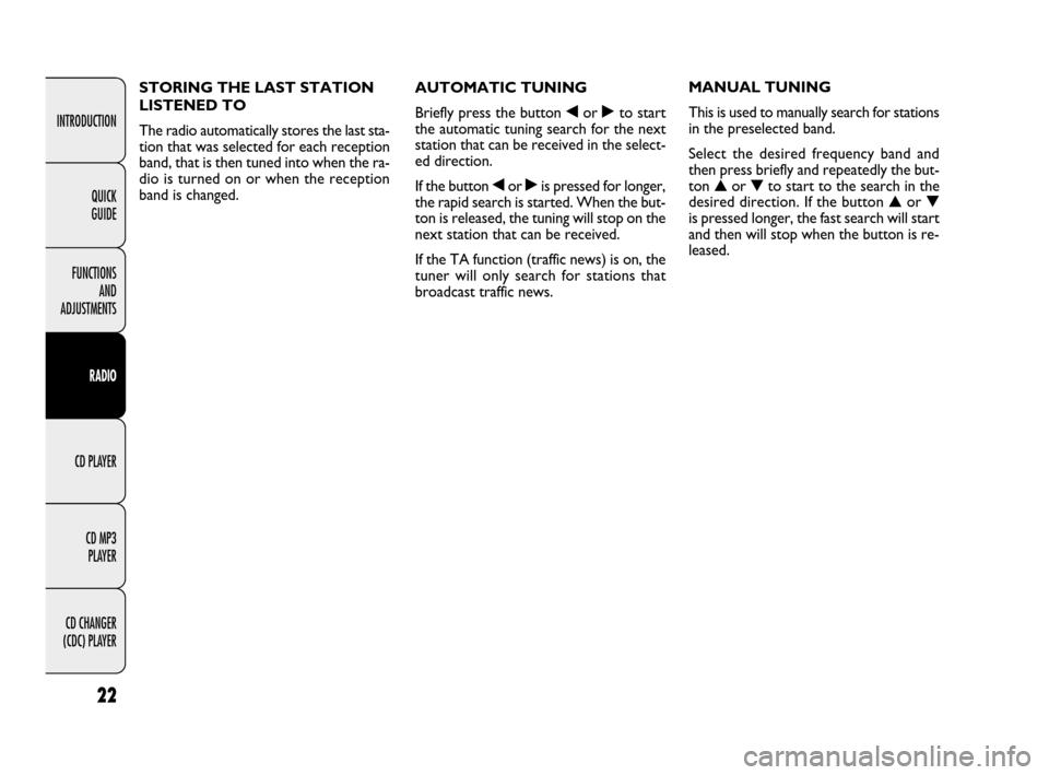 FIAT QUBO 2009 1.G Radio CD MP3 Manual 22
INTRODUCTION
FUNCTIONS
AND
ADJUSTMENTS
RADIO
CD PLAYER
CD MP3
PLAYER
CD CHANGER
(CDC) PLAYERQUICK
GUIDE
AUTOMATIC TUNING
Briefly press the button ¯or ˙to start
the automatic tuning search fo FIAT QUBO 2009 1.G Radio CD MP3 Manual 22
INTRODUCTION
FUNCTIONS
AND
ADJUSTMENTS
RADIO
CD PLAYER
CD MP3
PLAYER
CD CHANGER
(CDC) PLAYERQUICK
GUIDE
AUTOMATIC TUNING
Briefly press the button ¯or ˙to start
the automatic tuning search fo