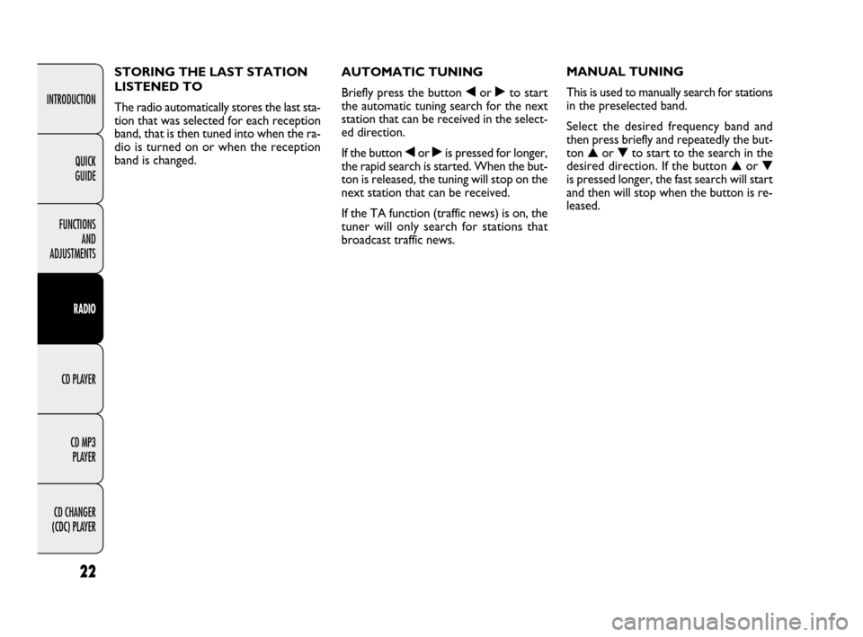 FIAT QUBO 2009 1.G Radio CD MP3 Manual 22
INTRODUCTION
FUNCTIONS 
AND 
ADJUSTMENTS
RADIO
CD PLAYER
CD MP3 
PLAYER
CD CHANGER 
(CDC) PLAYERQUICK 
GUIDE
AUTOMATIC TUNING
Briefly press the button ¯or ˙to start
the automatic tuning search fo