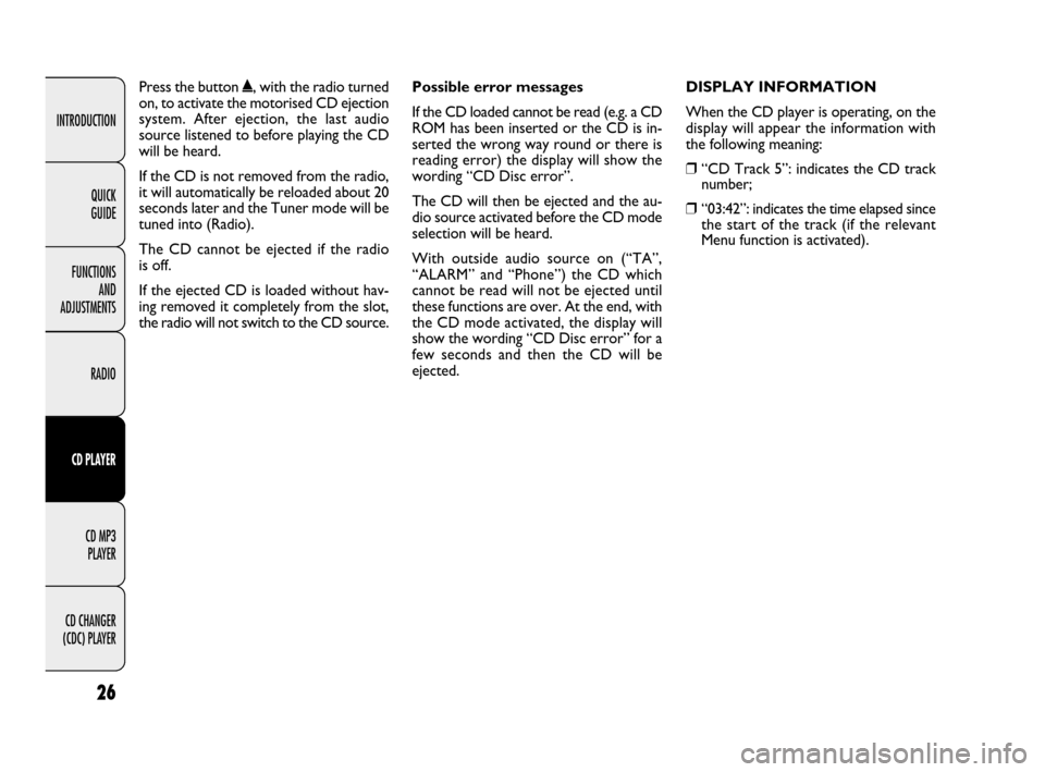 FIAT QUBO 2009 1.G Radio CD MP3 Manual 26
INTRODUCTION
FUNCTIONS
AND
ADJUSTMENTS
RADIO
CD PLAYER
CD MP3
PLAYER
CD CHANGER
(CDC) PLAYERQUICK
GUIDE
Press the button ˚, with the radio turned
on, to activate the motorised CD ejection
sys FIAT QUBO 2009 1.G Radio CD MP3 Manual 26
INTRODUCTION
FUNCTIONS
AND
ADJUSTMENTS
RADIO
CD PLAYER
CD MP3
PLAYER
CD CHANGER
(CDC) PLAYERQUICK
GUIDE
Press the button ˚, with the radio turned
on, to activate the motorised CD ejection
sys