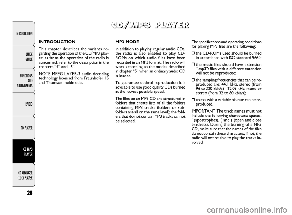 FIAT QUBO 2009 1.G Radio CD MP3 Manual 28
INTRODUCTION
FUNCTIONS
AND
ADJUSTMENTS
RADIO
CD PLAYER
CD MP3
PLAYER
CD CHANGER
(CDC) PLAYERQUICK
GUIDE
INTRODUCTION
This chapter describes the variants re-
garding the operation of the CD/MP3 FIAT QUBO 2009 1.G Radio CD MP3 Manual 28
INTRODUCTION
FUNCTIONS
AND
ADJUSTMENTS
RADIO
CD PLAYER
CD MP3
PLAYER
CD CHANGER
(CDC) PLAYERQUICK
GUIDE
INTRODUCTION
This chapter describes the variants re-
garding the operation of the CD/MP3