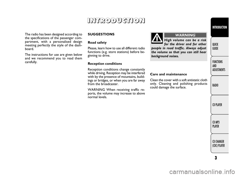 FIAT QUBO 2009 1.G Radio CD MP3 Manual 3
INTRODUCTION
FUNCTIONS 
AND 
ADJUSTMENTS
RADIO
CD PLAYER
CD MP3 
PLAYER
CD CHANGER 
(CDC) PLAYER QUICK 
GUIDE
SUGGESTIONS
Road safety
Please, learn how to use all different radio
functions (e.g. sto