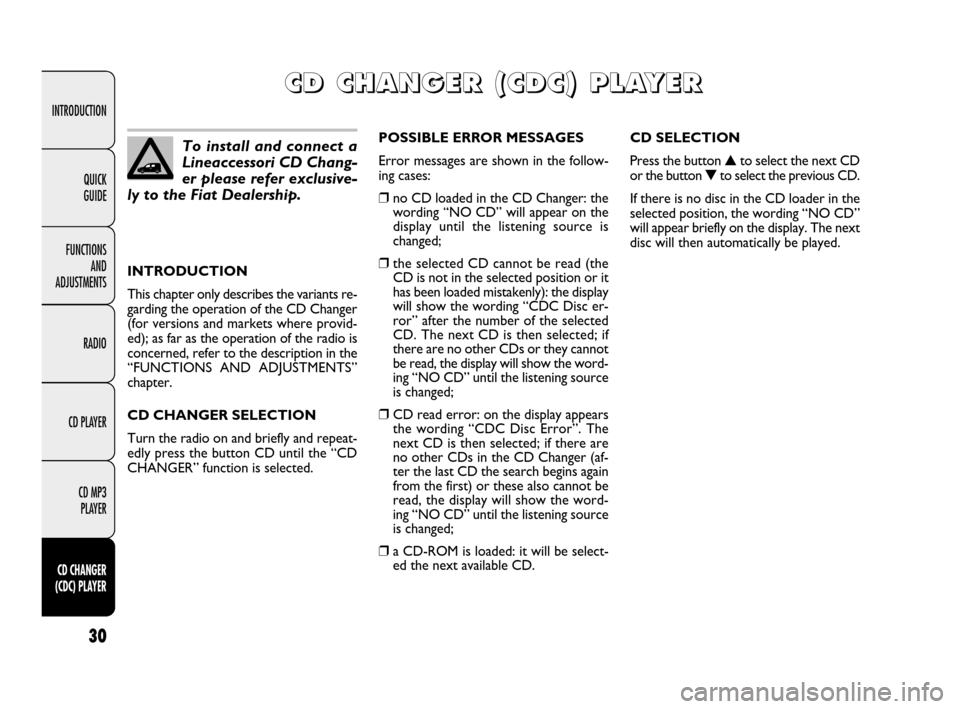 FIAT QUBO 2009 1.G Radio CD MP3 Manual 30
INTRODUCTION
FUNCTIONS 
AND 
ADJUSTMENTS
RADIO
CD PLAYER
CD MP3 
PLAYER
CD CHANGER 
(CDC) PLAYER
QUICK 
GUIDE
INTRODUCTION
This chapter only describes the variants re-
garding the operation of the 