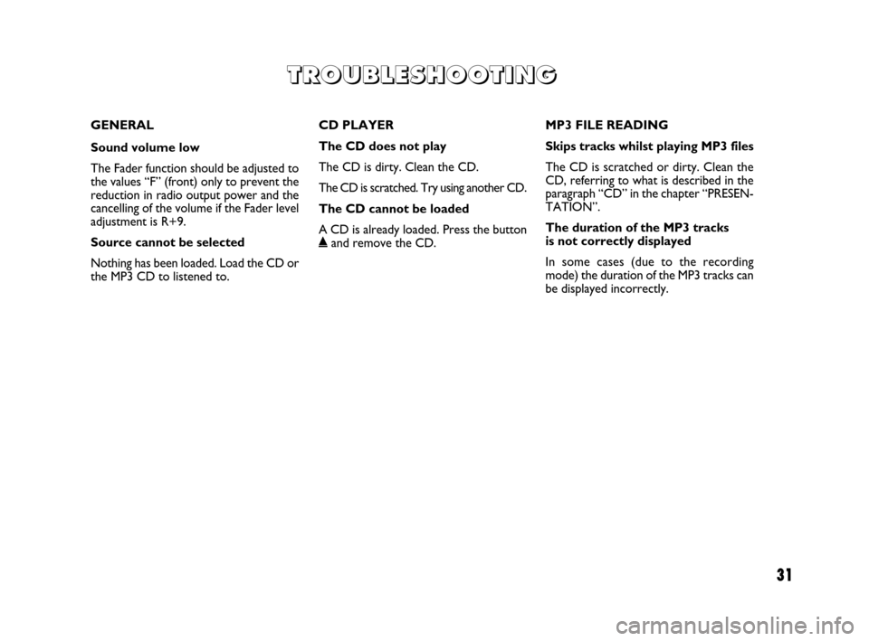 FIAT QUBO 2009 1.G Radio CD MP3 Manual GENERAL
Sound volume low 
The Fader function should be adjusted to
the values “F” (front) only to prevent the
reduction in radio output power and the
cancelling of the volume if the Fader level
ad