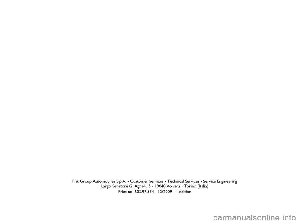 FIAT QUBO 2009 1.G Radio CD MP3 Manual Fiat Group Automobiles S.p.A. - Customer Services - Technical Services - Service Engineering 
Largo Senatore G. Agnelli, 5 - 10040 Volvera - Torino (Italia)
Print no. 603.97.584 - 12/2009 - 1 edition
