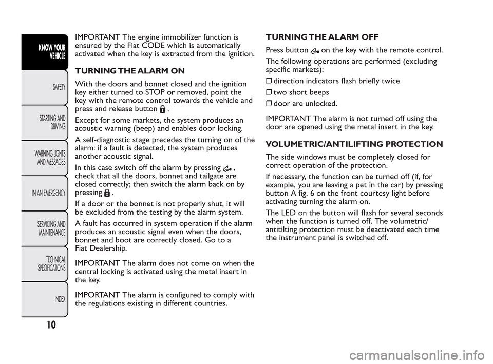 FIAT QUBO 2010 1.G Owners Manual IMPORTANT The engine immobilizer function is
ensured by the Fiat CODE which is automatically
activated when the key is extracted from the ignition.
TURNING THE ALARM ON
With the doors and bonnet close