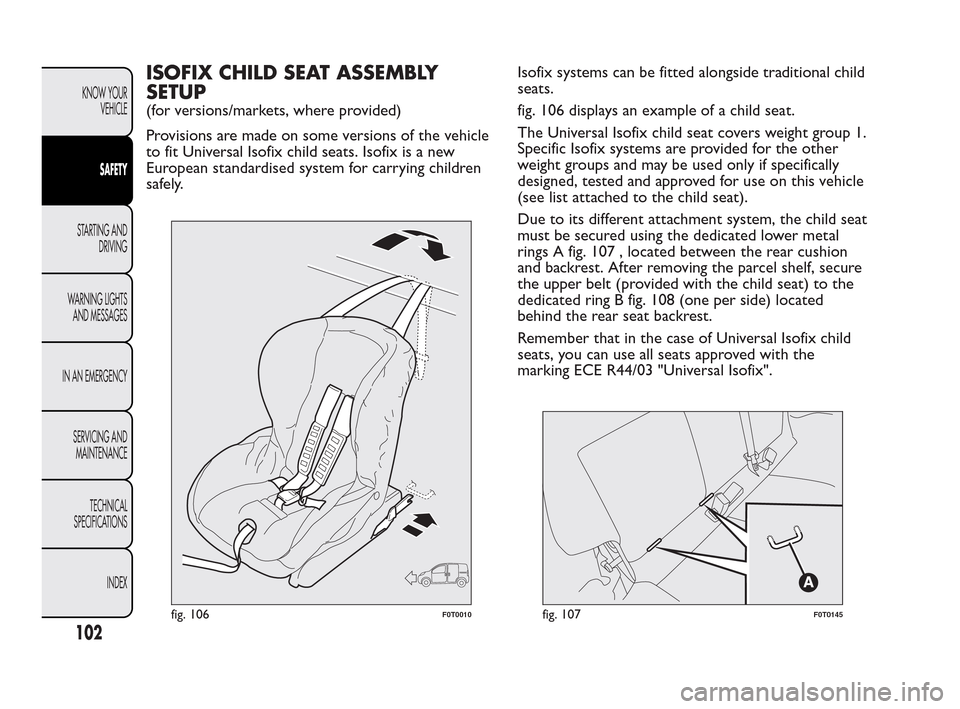 FIAT QUBO 2010 1.G Owners Manual ISOFIX CHILD SEAT ASSEMBLY
SETUP
(for versions/markets, where provided)
Provisions are made on some versions of the vehicle
to fit Universal Isofix child seats. Isofix is a new
European standardised s FIAT QUBO 2010 1.G Owners Manual ISOFIX CHILD SEAT ASSEMBLY
SETUP
(for versions/markets, where provided)
Provisions are made on some versions of the vehicle
to fit Universal Isofix child seats. Isofix is a new
European standardised s