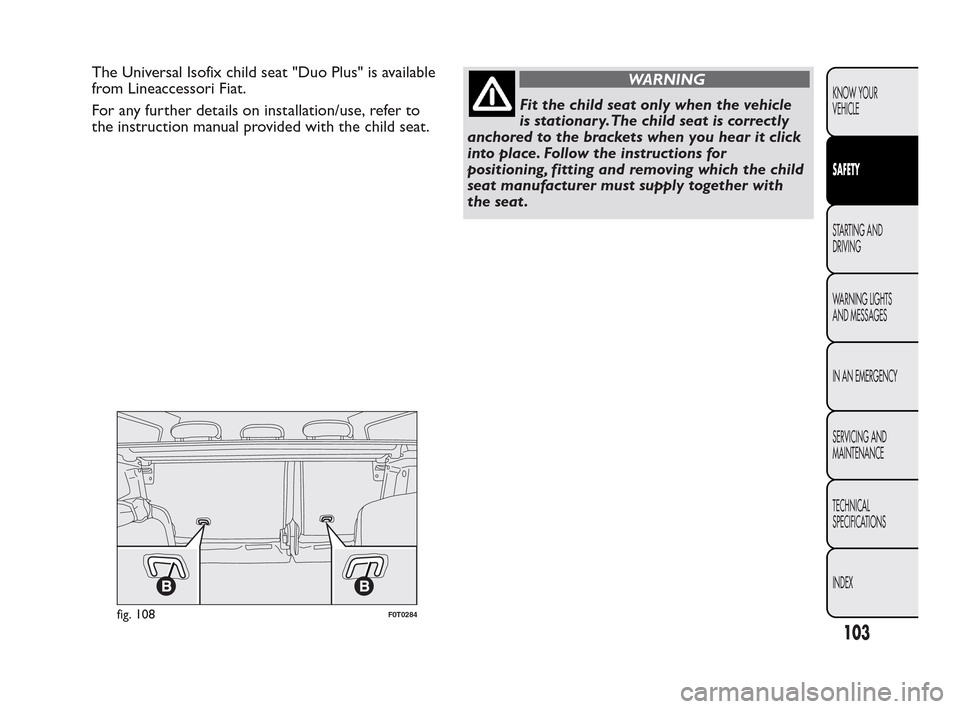 FIAT QUBO 2010 1.G Owners Manual The Universal Isofix child seat "Duo Plus" is available
from Lineaccessori Fiat.
For any further details on installation/use, refer to
the instruction manual provided with the child seat.WARNING
Fit t FIAT QUBO 2010 1.G Owners Manual The Universal Isofix child seat "Duo Plus" is available
from Lineaccessori Fiat.
For any further details on installation/use, refer to
the instruction manual provided with the child seat.WARNING
Fit t