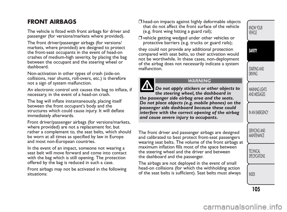 FIAT QUBO 2010 1.G Owners Manual FRONT AIRBAGS
The vehicle is fitted with front airbags for driver and
passenger (for versions/markets where provided).
The front driver/passenger airbags (for versions/
markets, where provided) are de FIAT QUBO 2010 1.G Owners Manual FRONT AIRBAGS
The vehicle is fitted with front airbags for driver and
passenger (for versions/markets where provided).
The front driver/passenger airbags (for versions/
markets, where provided) are de