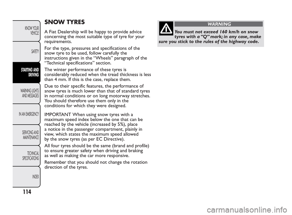 FIAT QUBO 2010 1.G Owners Manual SNOW TYRES
A Fiat Dealership will be happy to provide advice
concerning the most suitable type of tyre for your
requirements.
For the type, pressures and specifications of the
snow tyre to be used, fo FIAT QUBO 2010 1.G Owners Manual SNOW TYRES
A Fiat Dealership will be happy to provide advice
concerning the most suitable type of tyre for your
requirements.
For the type, pressures and specifications of the
snow tyre to be used, fo