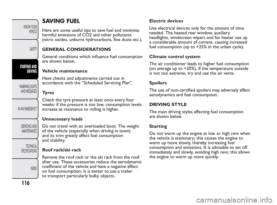 FIAT QUBO 2010 1.G Owners Manual SAVING FUEL
Here are some useful tips to save fuel and minimise
harmful emissions of CO2 and other pollutants
(nitric oxides, unburnt hydrocarbons, fine dusts etc.).
GENERAL CONSIDERATIONS
General con