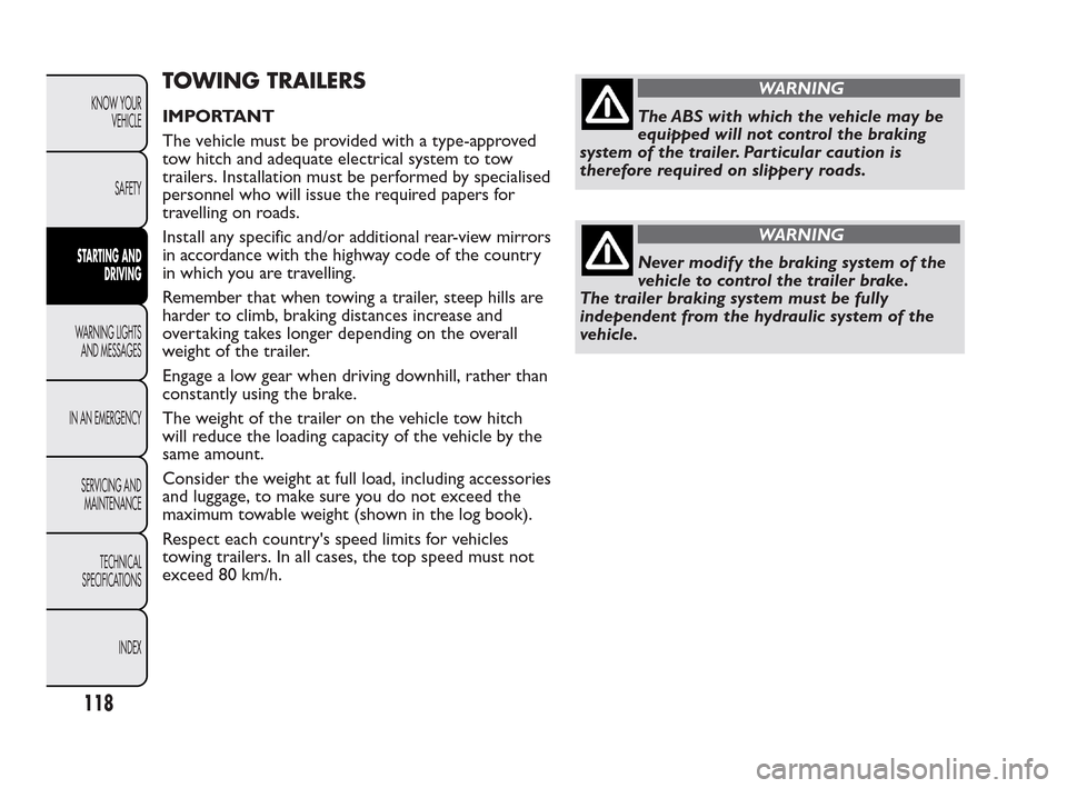 FIAT QUBO 2010 1.G Owners Manual TOWING TRAILERS
IMPORTANT
The vehicle must be provided with a type-approved
tow hitch and adequate electrical system to tow
trailers. Installation must be performed by specialised
personnel who will i