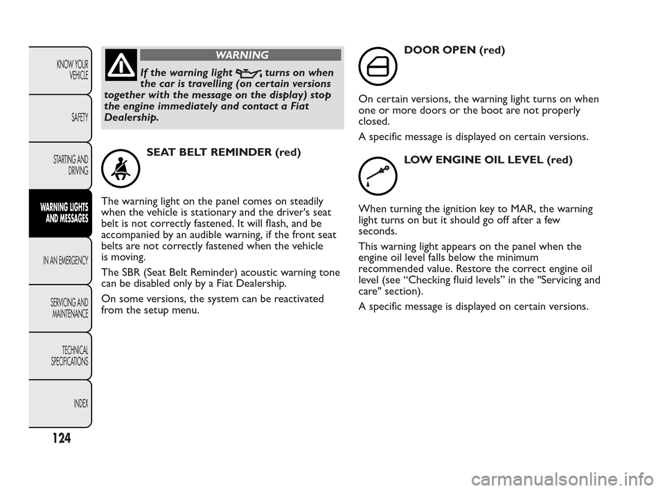 FIAT QUBO 2010 1.G Owners Manual WARNING
If the warning lightturns on when
the car is travelling (on certain versions
together with the message on the display) stop
the engine immediately and contact a Fiat
Dealership.
SEAT BELT REMI FIAT QUBO 2010 1.G Owners Manual WARNING
If the warning lightturns on when
the car is travelling (on certain versions
together with the message on the display) stop
the engine immediately and contact a Fiat
Dealership.
SEAT BELT REMI