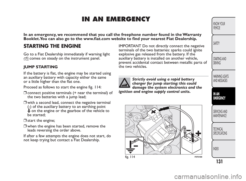 FIAT QUBO 2010 1.G Owners Manual IN AN EMERGENCY
In an emergency, we recommend that you call the freephone number found in the Warranty
Booklet.You can also go to the www.fiat.com website to find your nearest Fiat Dealership.
STARTIN