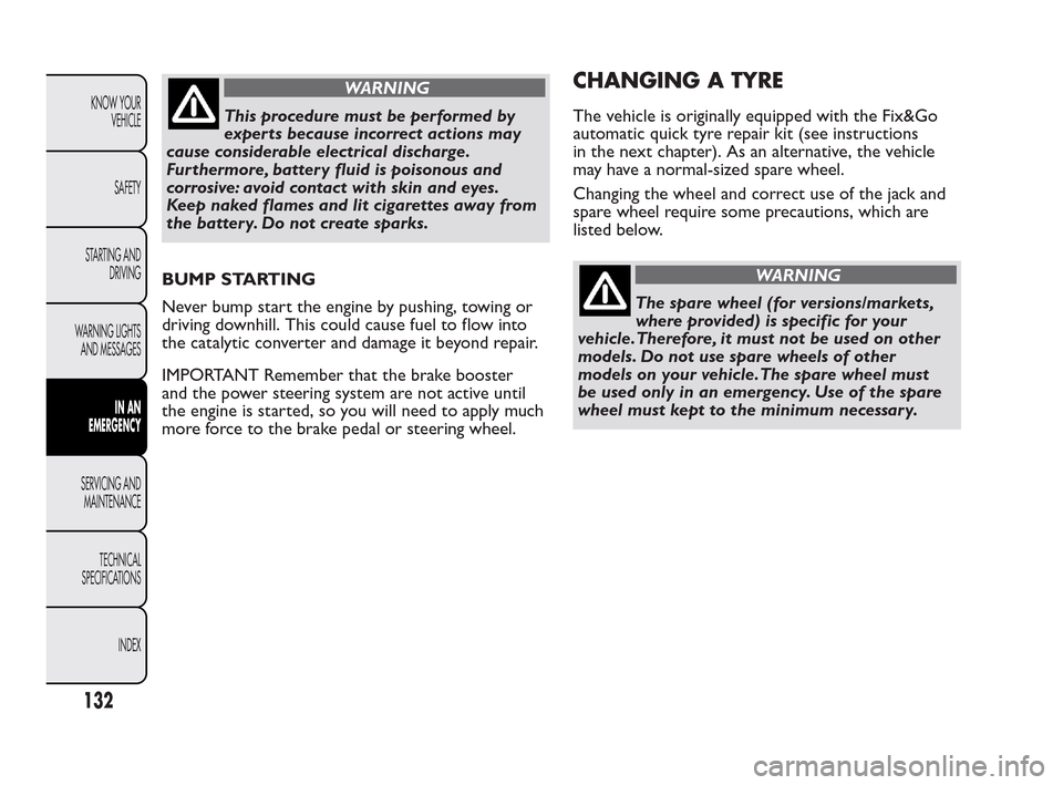 FIAT QUBO 2010 1.G Owners Manual WARNING
This procedure must be performed by
e
xperts because incorrect actions may
cause considerable electrical discharge.
Furthermore, battery fluid is poisonous and
corrosive: avoid contact with sk