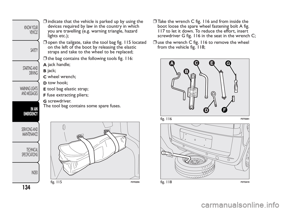 FIAT QUBO 2010 1.G Owners Manual ❒indicate that the vehicle is parked up by using the
devices required by law in the country in which
you are travelling (e.g. warning triangle, hazard
lights etc.);
❒open the tailgate, take the to