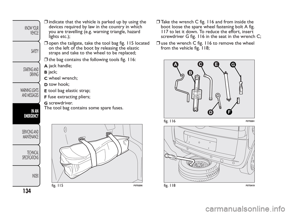 FIAT QUBO 2010 1.G Owners Manual ❒indicate that the vehicle is parked up by using the
devices required by law in the country in which
you are travelling (e.g. warning triangle, hazard
lights etc.);
❒open the tailgate, take the to