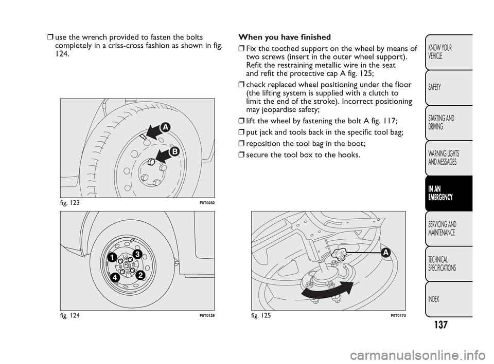 FIAT QUBO 2010 1.G Owners Manual ❒use the wrench provided to fasten the bolts
completely in a criss-cross fashion as shown in fig.
124.When you have finished
❒Fix the toothed support on the wheel by means of
two screws (insert in