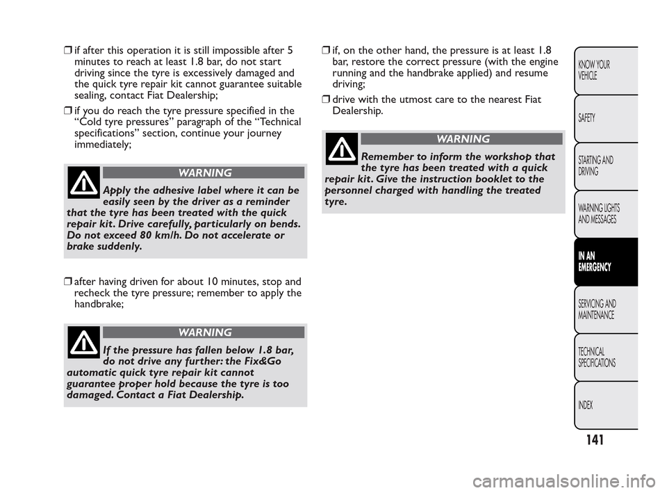 FIAT QUBO 2010 1.G Owners Manual ❒if after this operation it is still impossible after 5
minutes to reach at least 1.8 bar, do not start
driving since the tyre is excessively damaged and
the quick tyre repair kit cannot guarantee s FIAT QUBO 2010 1.G Owners Manual ❒if after this operation it is still impossible after 5
minutes to reach at least 1.8 bar, do not start
driving since the tyre is excessively damaged and
the quick tyre repair kit cannot guarantee s