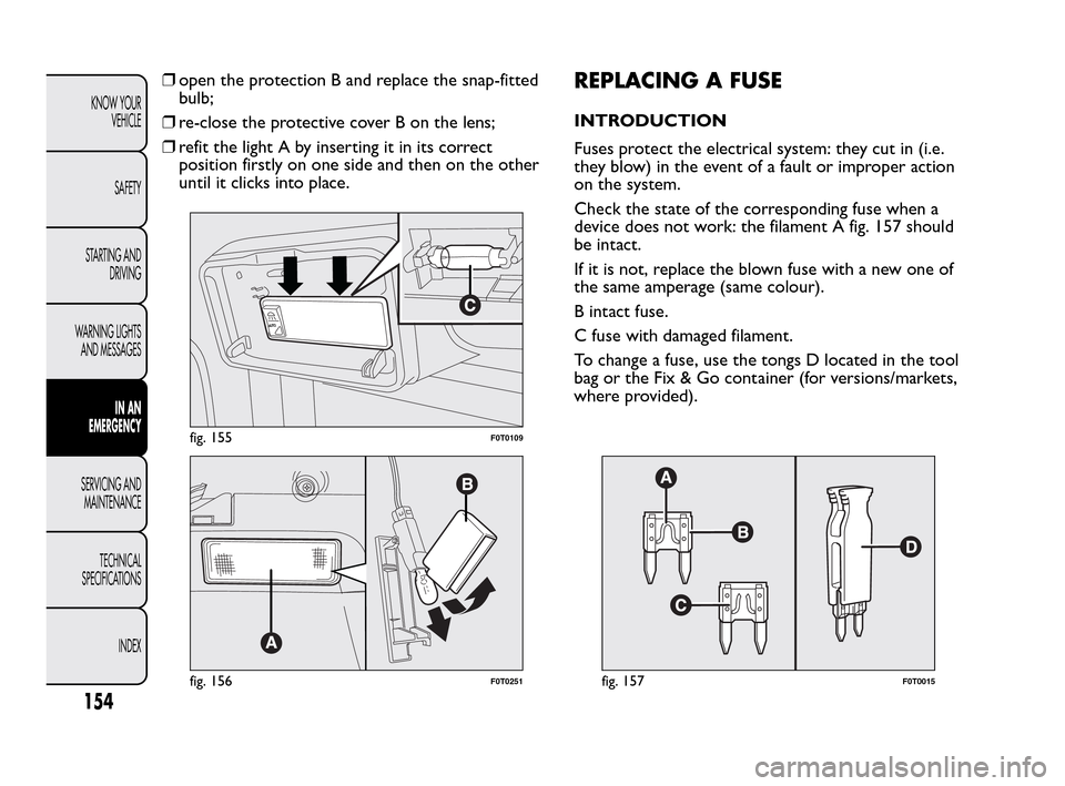 FIAT QUBO 2010 1.G Owners Manual ❒open the protection B and replace the snap-fitted
bulb;
❒re-close the protective cover B on the lens;
❒refit the light A by inserting it in its correct
position firstly on one side and then on FIAT QUBO 2010 1.G Owners Manual ❒open the protection B and replace the snap-fitted
bulb;
❒re-close the protective cover B on the lens;
❒refit the light A by inserting it in its correct
position firstly on one side and then on
