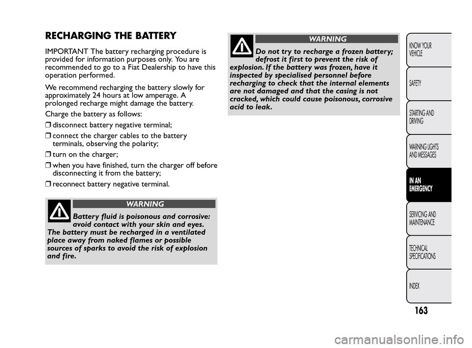 FIAT QUBO 2010 1.G Owners Manual RECHARGING THE BATTERY
IMPORTANT The battery recharging procedure is
provided for information purposes only. You are
recommended to go to a Fiat Dealership to have this
operation performed.
We recomme FIAT QUBO 2010 1.G Owners Manual RECHARGING THE BATTERY
IMPORTANT The battery recharging procedure is
provided for information purposes only. You are
recommended to go to a Fiat Dealership to have this
operation performed.
We recomme