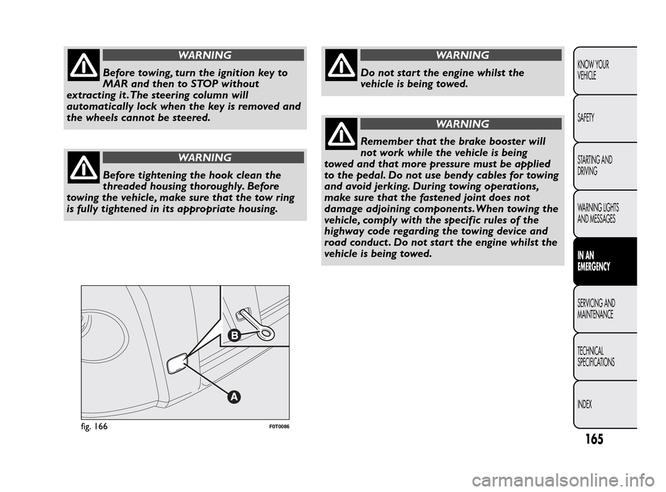 FIAT QUBO 2010 1.G Owners Manual WARNING
Before towing, turn the ignition key to
M
ARandthentoSTOPwithout
extracting it .The steering column will
automatically lock when the key is removed and
the wheels cannot be steered.
WARNING
Be FIAT QUBO 2010 1.G Owners Manual WARNING
Before towing, turn the ignition key to
M
ARandthentoSTOPwithout
extracting it .The steering column will
automatically lock when the key is removed and
the wheels cannot be steered.
WARNING
Be