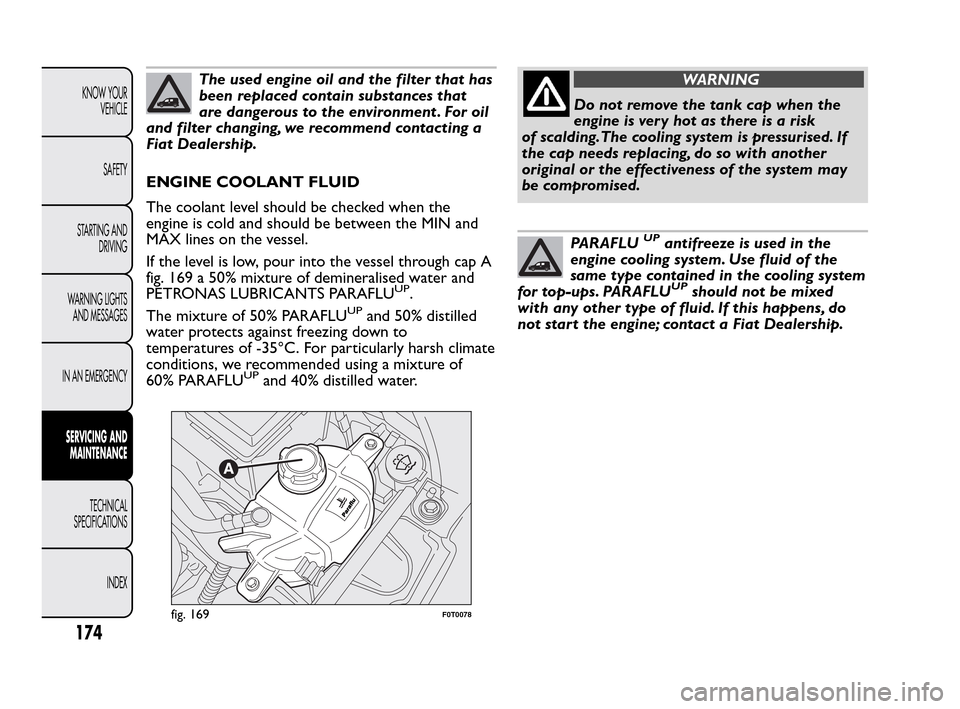 FIAT QUBO 2010 1.G Owners Manual The used engine oil and the filter that has
been replaced contain substances that
are dangerous to the environment . For oil
and filter changing, we recommend contacting a
Fiat Dealership.
ENGINE COOL FIAT QUBO 2010 1.G Owners Manual The used engine oil and the filter that has
been replaced contain substances that
are dangerous to the environment . For oil
and filter changing, we recommend contacting a
Fiat Dealership.
ENGINE COOL