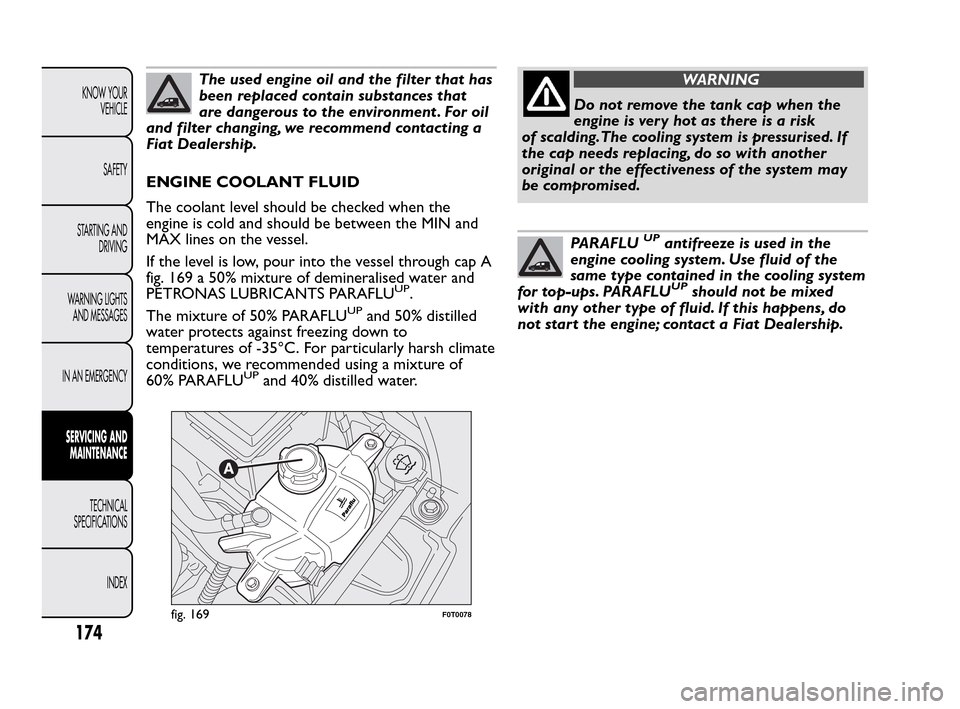 FIAT QUBO 2010 1.G Owners Manual The used engine oil and the filter that has
been replaced contain substances that
are dangerous to the environment . For oil
and filter changing, we recommend contacting a
Fiat Dealership.
ENGINE COOL