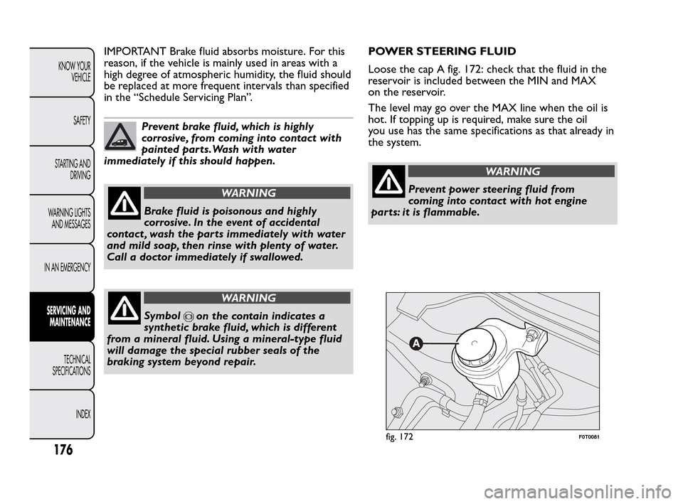 FIAT QUBO 2010 1.G Owners Manual IMPORTANT Brake fluid absorbs moisture. For this
reason, if the vehicle is mainly used in areas with a
high degree of atmospheric humidity, the fluid should
be replaced at more frequent intervals than FIAT QUBO 2010 1.G Owners Manual IMPORTANT Brake fluid absorbs moisture. For this
reason, if the vehicle is mainly used in areas with a
high degree of atmospheric humidity, the fluid should
be replaced at more frequent intervals than