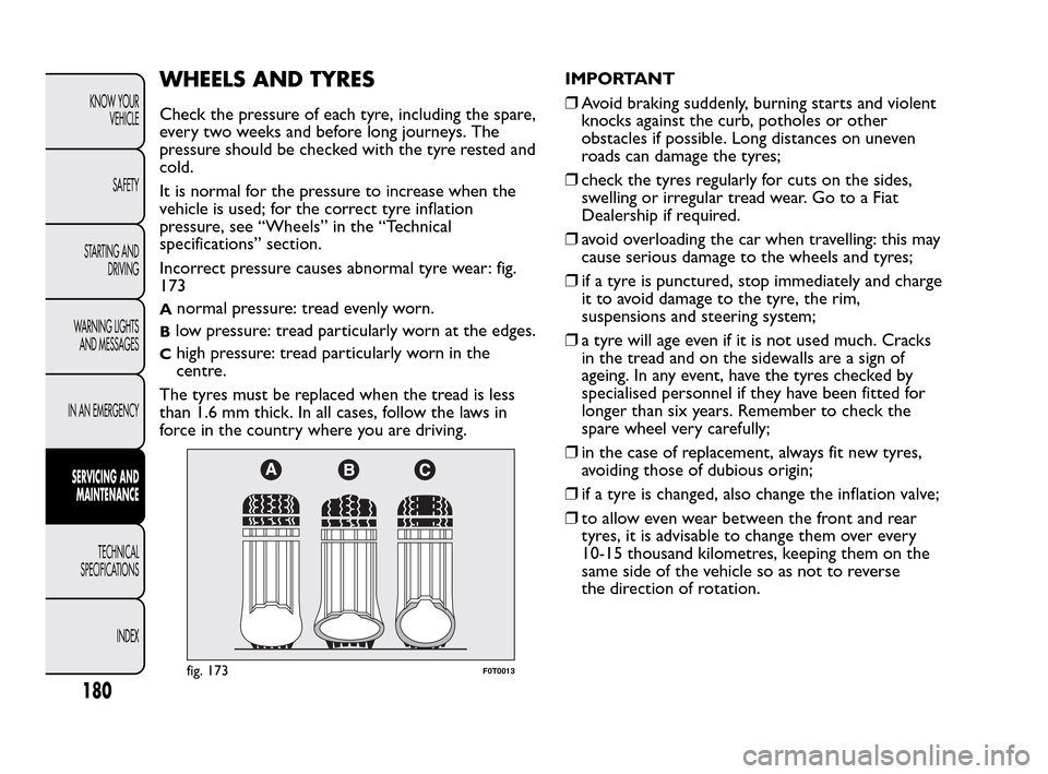 FIAT QUBO 2010 1.G Owners Manual WHEELS AND TYRES
Check the pressure of each tyre, including the spare,
every two weeks and before long journeys. The
pressure should be checked with the tyre rested and
cold.
It is normal for the pres
