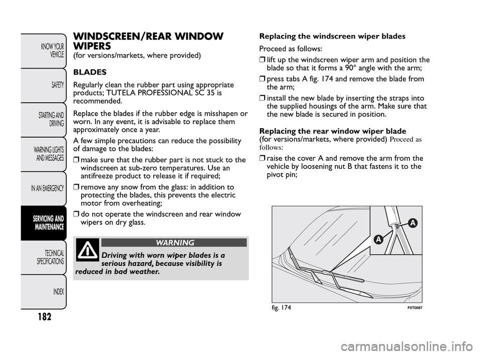 FIAT QUBO 2010 1.G Owners Manual WINDSCREEN/REAR WINDOW
WIPERS
(for versions/markets, where provided)
BLADES
Regularly clean the rubber part using appropriate
products; TUTELA PROFESSIONAL SC 35 is
recommended.
Replace the blades if 