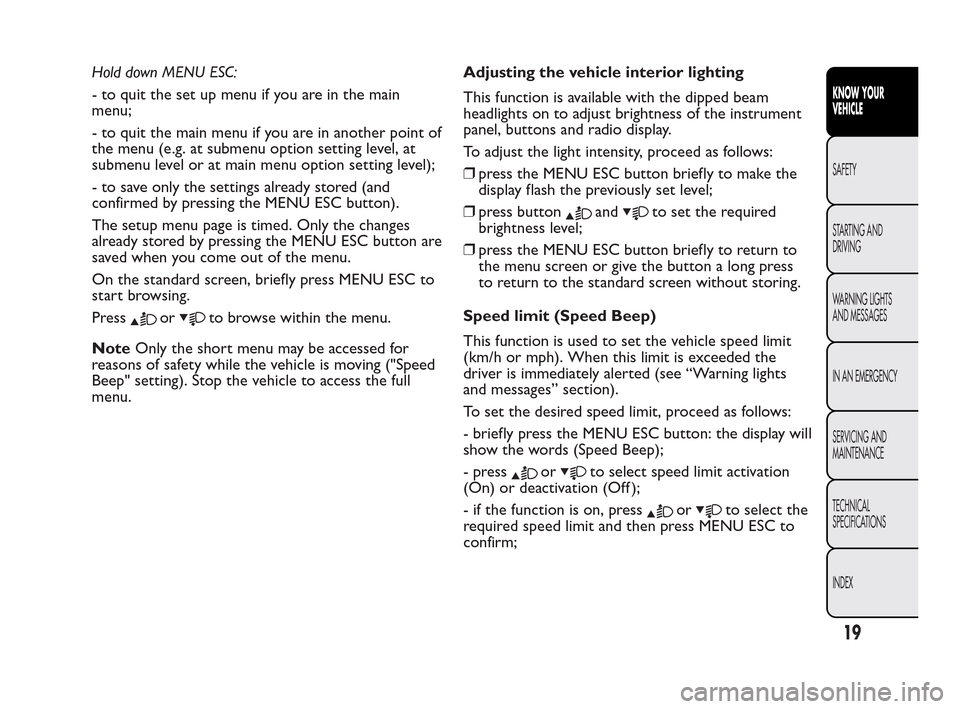 FIAT QUBO 2010 1.G User Guide Hold down MENU ESC:
- to quit the set up menu if you are in the main
menu;
- to quit the main menu if you are in another point of
the menu (e.g. at submenu option setting level, at
submenu level or at FIAT QUBO 2010 1.G User Guide Hold down MENU ESC:
- to quit the set up menu if you are in the main
menu;
- to quit the main menu if you are in another point of
the menu (e.g. at submenu option setting level, at
submenu level or at