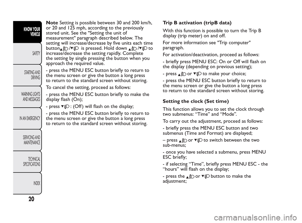 FIAT QUBO 2010 1.G Owners Manual NoteSetting is possible between 30 and 200 km/h,
or 20 and 125 mph, according to the previously
stored unit. See the "Setting the unit of
measurement" paragraph described below. The
setting will incre FIAT QUBO 2010 1.G Owners Manual NoteSetting is possible between 30 and 200 km/h,
or 20 and 125 mph, according to the previously
stored unit. See the "Setting the unit of
measurement" paragraph described below. The
setting will incre